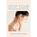 Stop Your Neck Pain and Headache Now: Fast and Safe Relief in Minutes Proven Effective for Thousands of Patients