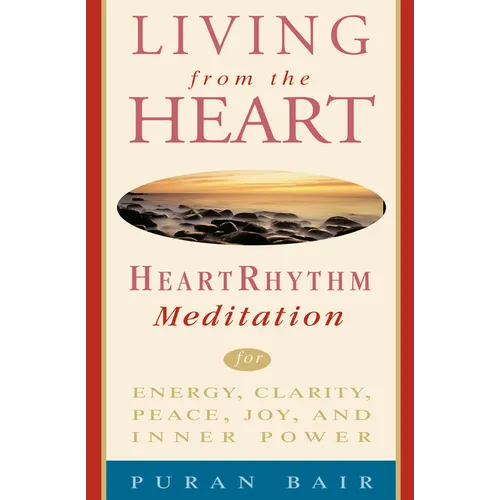 Living from the Heart: Heart Rhythm Meditation for Energy, Clarity, Peace, Joy, and Inner Power