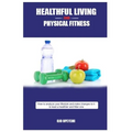 Healthful Living and Physical Fitness: Tips for health and fitness