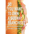 So You Want to Own a Subway Franchise?: A Decade in the Restaurant Business