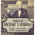 Who Was Michael Faraday? Biography Books Best Sellers Children's Biography Books