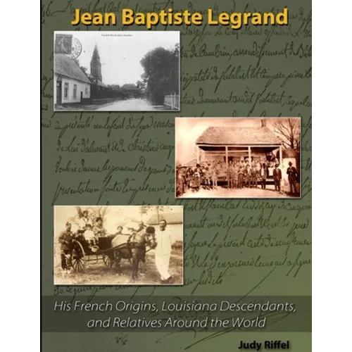 Jean Baptiste Legrand: His French Origins, Louisiana Descendants, and Relatives Around the World