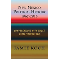 New Mexico Political History, 1967-2015: Conversations with Those Directly Involved