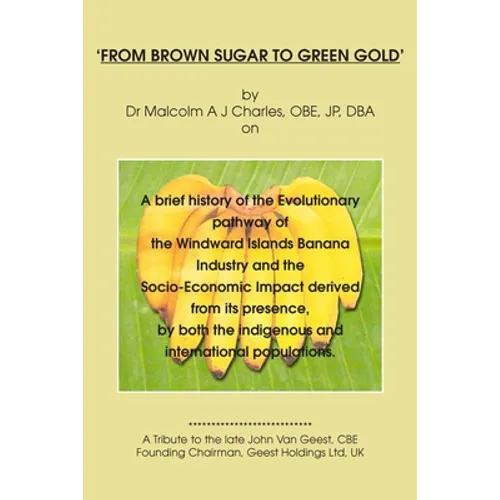 From Brown Sugar to Green Gold: A brief history of the Evolutionary pathway of the Windward Islands Banana Industry and the Socio-Economic Impact deri