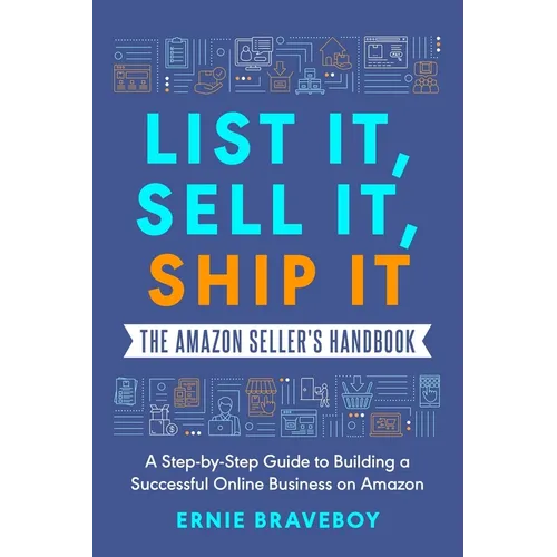 List It, Sell It, Ship It The Amazon Seller's Handbook: A Step-by-Step Guide to Building a Successful Online Business on Amazon