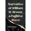 Narrative of William W. Brown, a Fugitive Slave