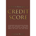 Credit Score: The Beginners Guide for Building, Repairing, Raising and Maintaining a Good Credit Score. Includes a Step-by-Step Prog