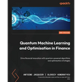 Quantum Machine Learning and Optimisation in Finance - Second Edition: Drive financial innovation with quantum-powered algorithms and optimisation str
