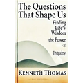 The Questions That Shape Us: Finding Life's Wisdom-The Power of Inquiry