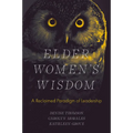 Elder Women's Wisdom: A Reclaimed Paradigm of Leadership