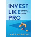 Invest Like a Pro: Strategies for Financial Freedom