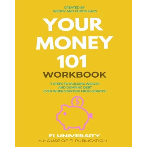 Your Money 101 Workbook: 7 Steps to Building Wealth and Dumping Debt Even When Starting From Scratch