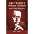 Albert Camus's Philosophy of Communication: Making Sense in an Age of Absurdity