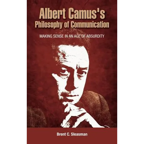 Albert Camus's Philosophy of Communication: Making Sense in an Age of Absurdity