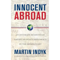 Innocent Abroad: An Intimate Account of American Peace Diplomacy in the Middle East