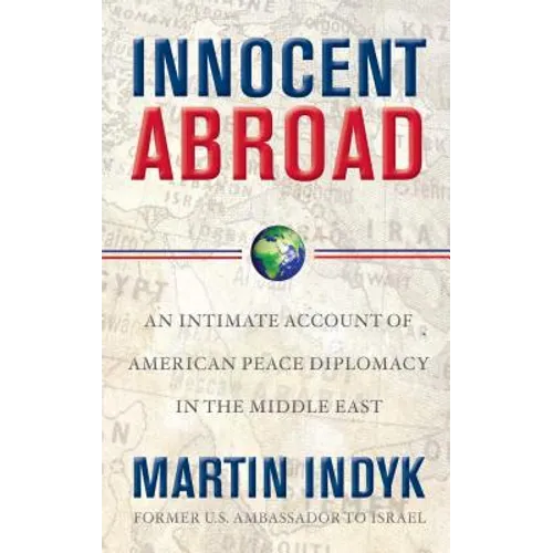 Innocent Abroad: An Intimate Account of American Peace Diplomacy in the Middle East