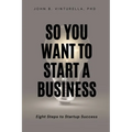 So You Want to Start a Business: Eight Steps to Startup Success