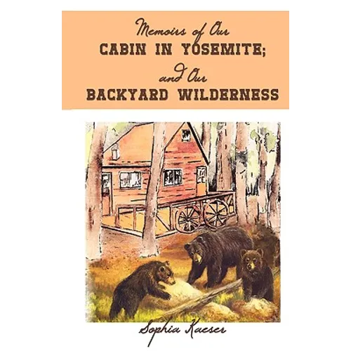 Memoirs of Our Cabin in Yosemite; And Our Backyard Wilderness