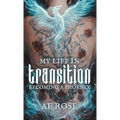 My Life In Transition: Becoming a Phoenix