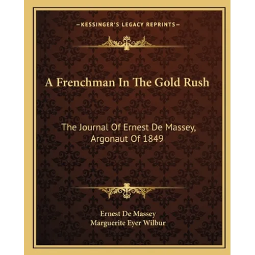 A Frenchman In The Gold Rush: The Journal Of Ernest De Massey, Argonaut Of 1849