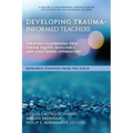 Developing Trauma-Informed Teachers: Creating Classrooms That Foster Equity, Resiliency, and Asset-Based Approaches Research Findings from the Field