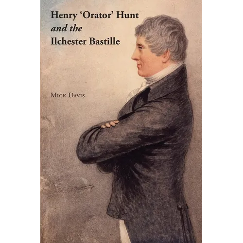 Henry 'Orator' Hunt and the Ilchester Bastille
