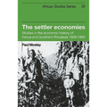 The Settler Economies: Studies in the Economic History of Kenya and Southern Rhodesia 1900 1963