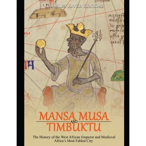 Mansa Musa and Timbuktu: The History of the West African Emperor and Medieval Africa's Most Fabled City
