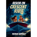 Rescue On Crescent River: An Unforgettable River Rescue Adventure for Brave Young Readers