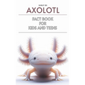 Axolotl Fact Book for Kids and Teens: Know everything about the fascinating salamander