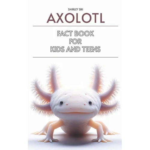 Axolotl Fact Book for Kids and Teens: Know everything about the fascinating salamander