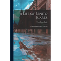 A Life of Benito Juarez: Constitutional President of Mexico