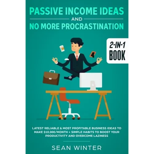 Passive Income Ideas and No More Procrastination 2-in-1 Book: Latest Reliable & Most Profitable Business Ideas to Make $10,000/month + Simple Habits t