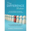 The Difference Maker: How clear thinking, calm leadership, and everyday discipline create real impact