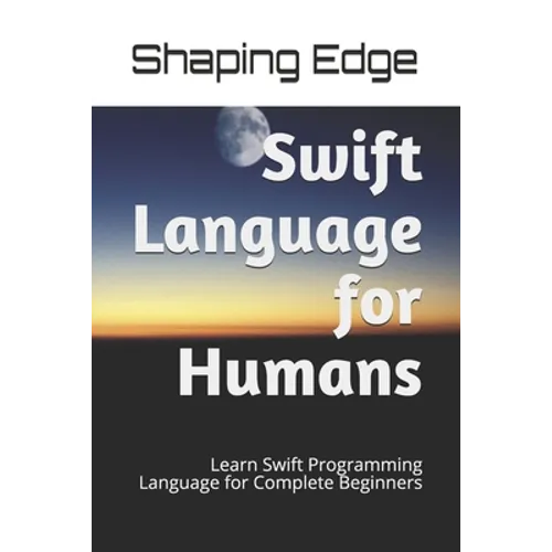 Swift Language for Humans: Learn Swift Programming Language for Complete Beginners