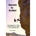 Awesome by Accident: How adapting to a "tragic accident" led me to create my extraordinary life