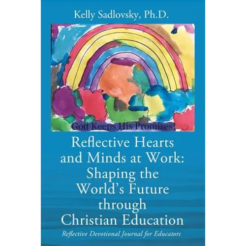 Reflective Hearts and Minds at Work: Shaping the World's Future through Christian Education: Reflective Devotional Journal for Educators
