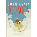 Born Again Too Soon: A Journey from Certainty to Mystery