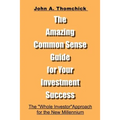 The Amazing Common Sense Guide for Your Investment Success: The "Whole Investor" Approach for the New Millennium