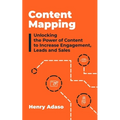 Content Mapping: Unlocking the Power of Content to Increase Engagement, Leads and Sales