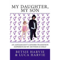 My Daughter, My Son: An Adolscent's Gender Transition Experienced by Mother & Child