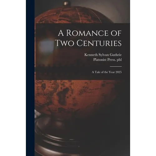 A Romance of Two Centuries: a Tale of the Year 2025