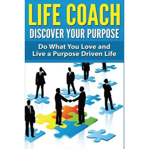 Life Coach - Discover Your Purpose: Do What You Love and Live a Purpose Driven Life