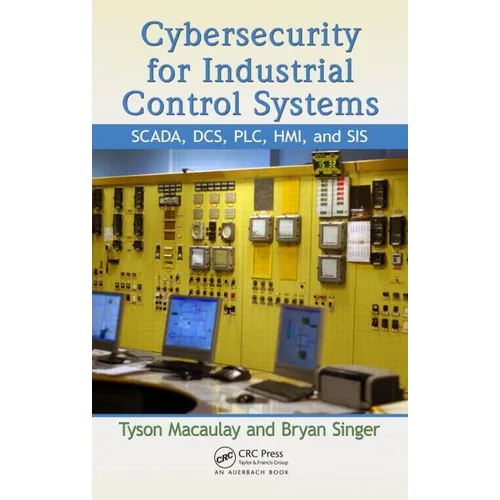 Cybersecurity for Industrial Control Systems: Scada, Dcs, Plc, Hmi, and Sis
