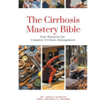 The Cirrhosis Mastery Bible: Your Blueprint for Complete Cirrhosis Management