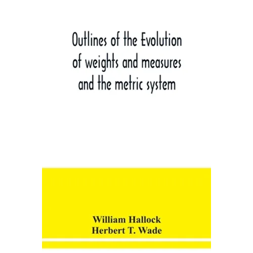 Outlines of the evolution of weights and measures and the metric system
