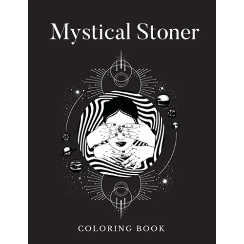 Mystical Stoner Coloring Book: Creative Psychedelic Drawing For Adults & Teens, Trippy LSD & Mushrooms High