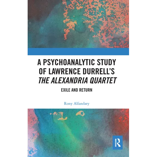 A Psychoanalytic Study of Lawrence Durrell's The Alexandria Quartet: Exile and Return