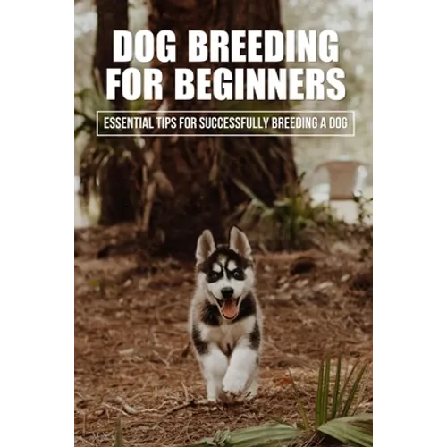 Dog Breeding For Beginners: Essential Tips For Successfully Breeding A Dog: How Much Does Dog Breeding Cost