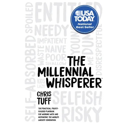 The Millennial Whisperer: The Practical, Profit-Focused Playbook for Working with and Motivating the World's Largest Generation
